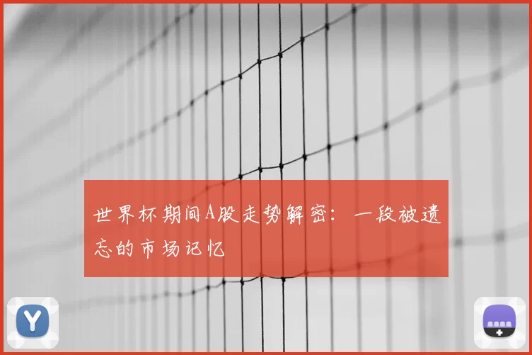 世界杯期间A股走势解密:一段被遗忘的市场记忆