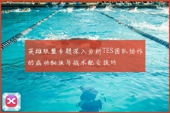 英雄联盟专题深入分析TES团队协作的成功秘诀与战术配合技巧