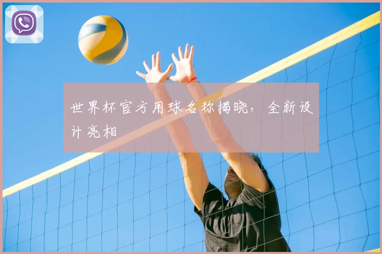 世界杯官方用球名称揭晓，全新设计亮相