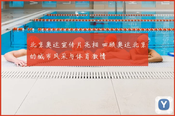 北京奥运宣传片亮相 回顾奥运北京的城市风采与体育激情
