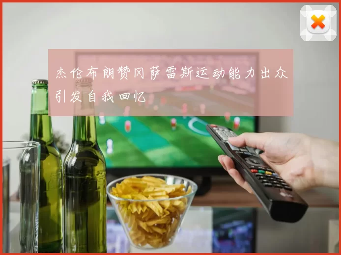 杰伦布朗赞冈萨雷斯运动能力出众引发自我回忆