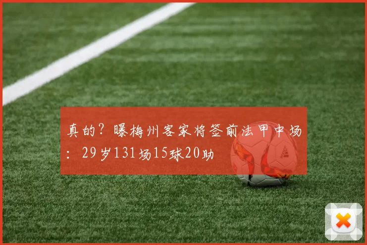 真的?曝梅州客家将签前法甲中场:29岁131场15球20助