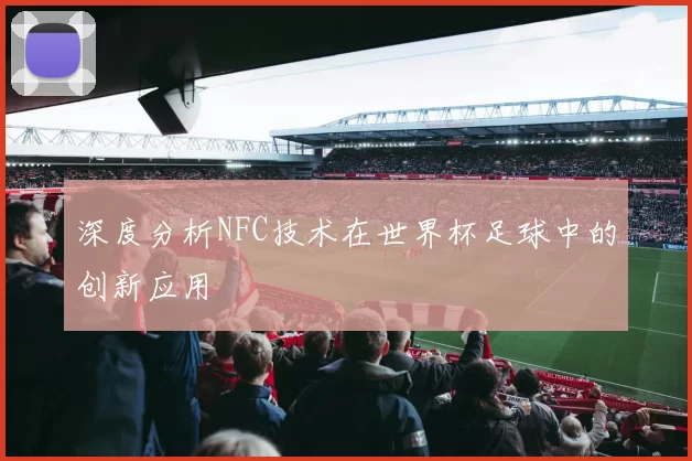 深度分析NFC技术在世界杯足球中的创新应用
