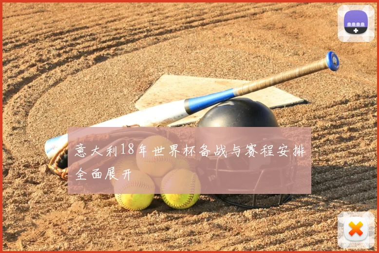 意大利18年世界杯备战与赛程安排全面展开