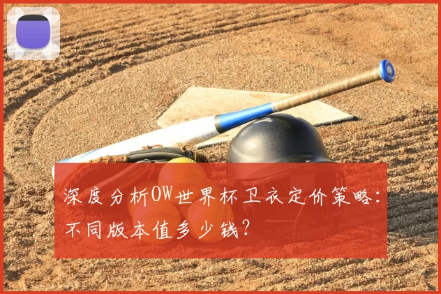深度分析OW世界杯卫衣定价策略：不同版本值多少钱？