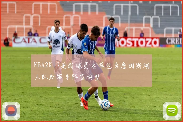 NBA2K19更新球员名单包含詹姆斯湖人队新赛季阵容调整