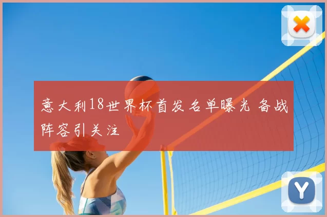 意大利18世界杯首发名单曝光 备战阵容引关注