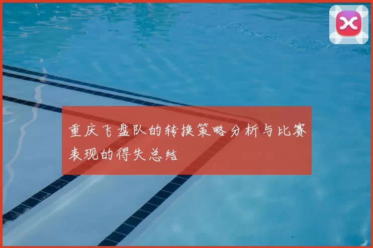 重庆飞盘队的转换策略分析与比赛表现的得失总结