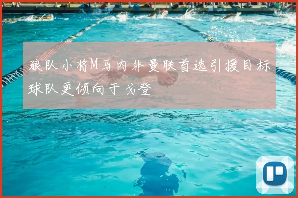 狼队小将M马内非曼联首选引援目标球队更倾向于戈登